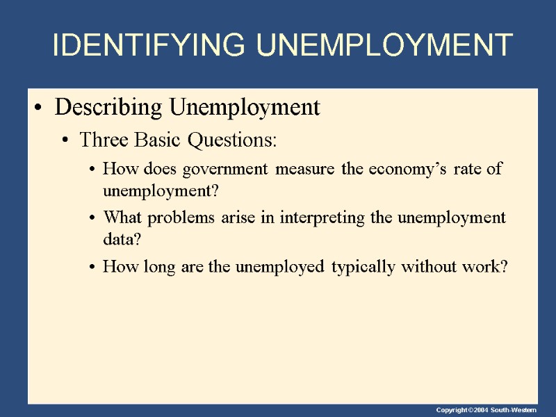 IDENTIFYING UNEMPLOYMENT Describing Unemployment Three Basic Questions: How does government measure the economy’s rate